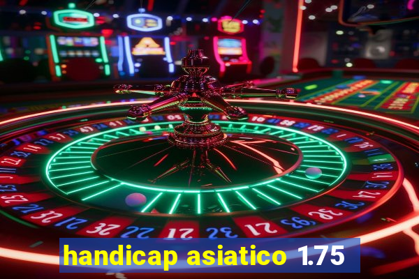 handicap asiatico 1.75